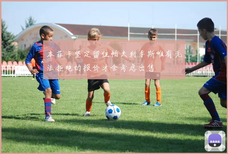 本菲卡坚定留住帕夫利季斯唯有无法拒绝的报价才会考虑出售